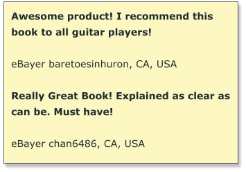 Awesome product! I recommend this book to all guitar players!  eBayer baretoesinhuron, CA, USA  Really Great Book! Explained as clear as can be. Must have!   eBayer chan6486, CA, USA